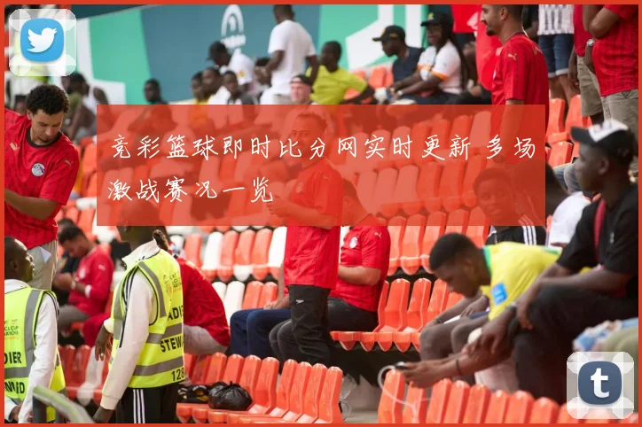 竞彩篮球即时比分网实时更新 多场激战赛况一览